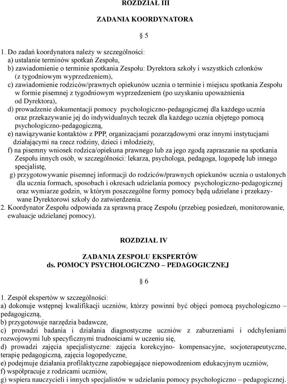 wyprzedzeniem), c) zawiadomienie rodziców/prawnych opiekunów ucznia o terminie i miejscu spotkania Zespołu w formie pisemnej z tygodniowym wyprzedzeniem (po uzyskaniu upoważnienia od Dyrektora), d)