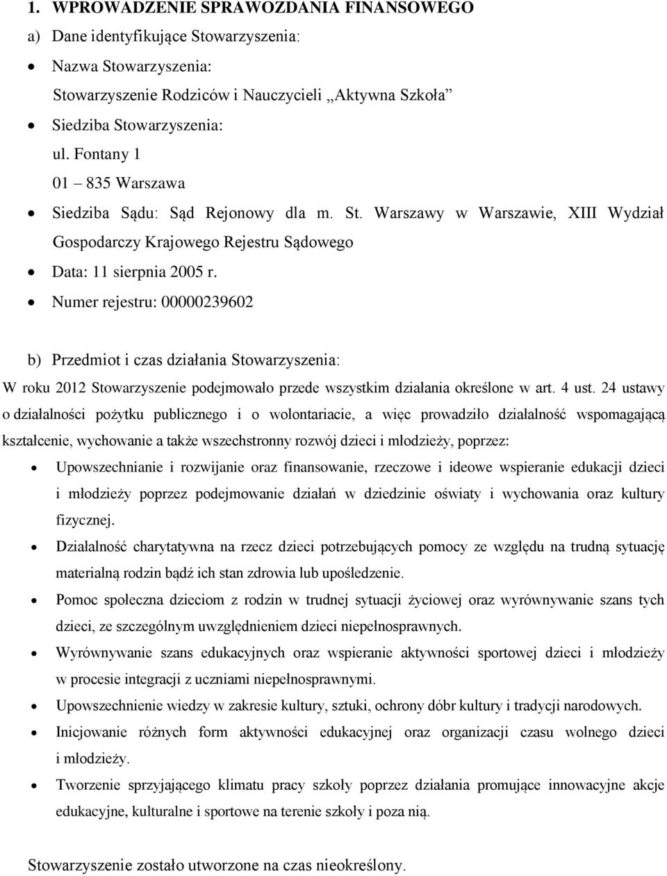 Numer rejestru: 00000239602 b) Przedmiot i czas działania Stowarzyszenia: W roku 2012 Stowarzyszenie podejmowało przede wszystkim działania określone w art. 4 ust.