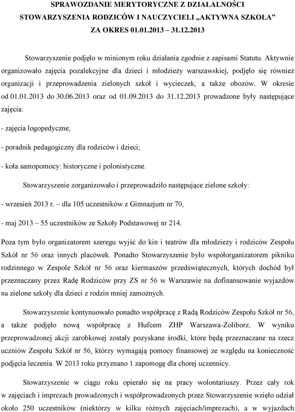 Aktywnie organizowało zajęcia pozalekcyjne dla dzieci i młodzieży warszawskiej, podjęło się również organizacji i przeprowadzenia zielonych szkół i wycieczek, a także obozów. W okresie od 01.