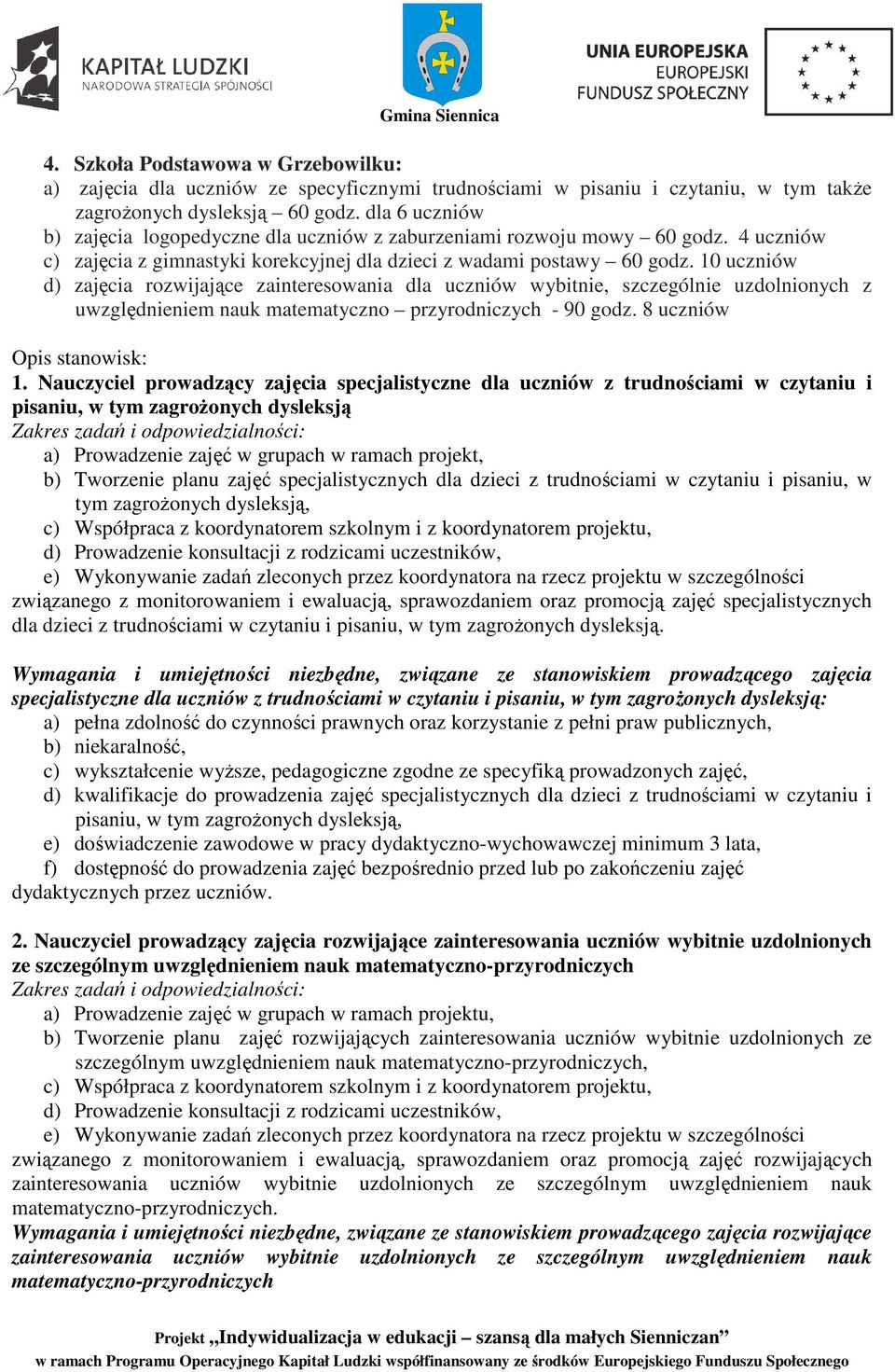 10 uczniów d) zajęcia rozwijające zainteresowania dla uczniów wybitnie, szczególnie uzdolnionych z uwzględnieniem nauk matematyczno przyrodniczych - 90 godz. 8 uczniów Opis stanowisk: 1.