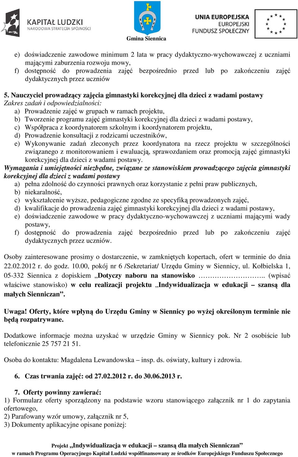 Nauczyciel prowadzący zajęcia gimnastyki korekcyjnej dla dzieci z wadami postawy Zakres zadań i odpowiedzialności: a) Prowadzenie zajęć w grupach w ramach projektu, b) Tworzenie programu zajęć