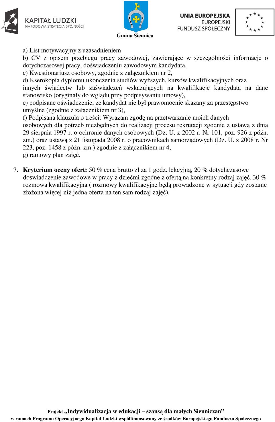 stanowisko (oryginały do wglądu przy podpisywaniu umowy), e) podpisane oświadczenie, że kandydat nie był prawomocnie skazany za przestępstwo umyślne (zgodnie z załącznikiem nr 3), f) Podpisana