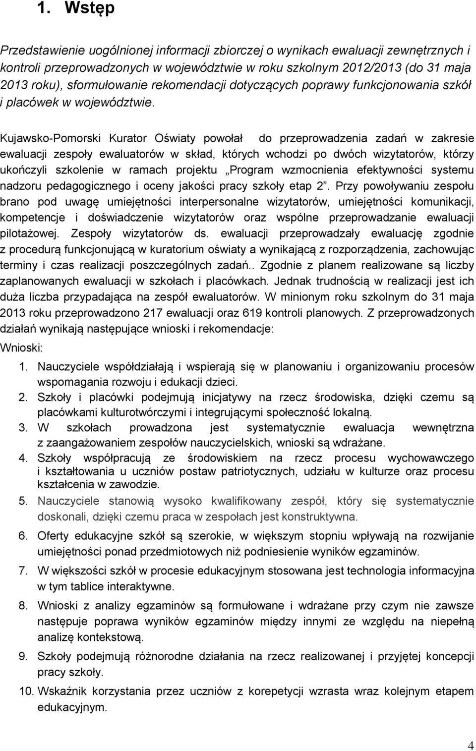 Kujawsko-Pomorski Kurator Oświaty powołał do przeprowadzenia zadań w zakresie ewaluacji zespoły ewaluatorów w skład, których wchodzi po dwóch wizytatorów, którzy ukończyli szkolenie w ramach projektu