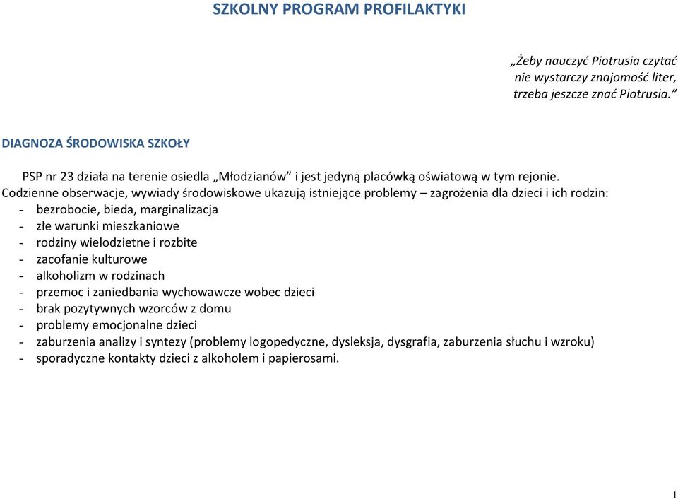 Codzienne obserwacje, wywiady środowiskowe ukazują istniejące problemy zagrożenia dla dzieci i ich rodzin: - bezrobocie, bieda, marginalizacja - złe warunki mieszkaniowe - rodziny wielodzietne