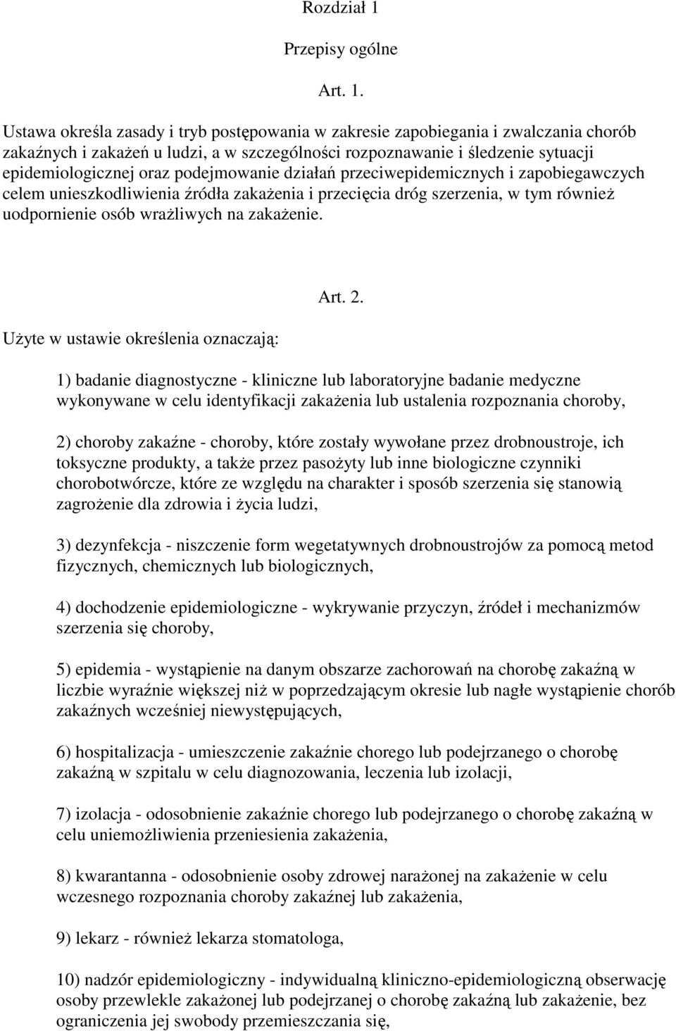 Ustawa określa zasady i tryb postępowania w zakresie zapobiegania i zwalczania chorób zakaźnych i zakaŝeń u ludzi, a w szczególności rozpoznawanie i śledzenie sytuacji epidemiologicznej oraz