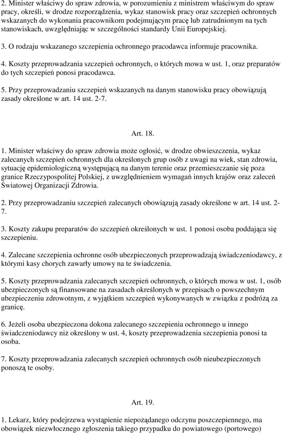 O rodzaju wskazanego szczepienia ochronnego pracodawca informuje pracownika. 4. Koszty przeprowadzania szczepień ochronnych, o których mowa w ust.