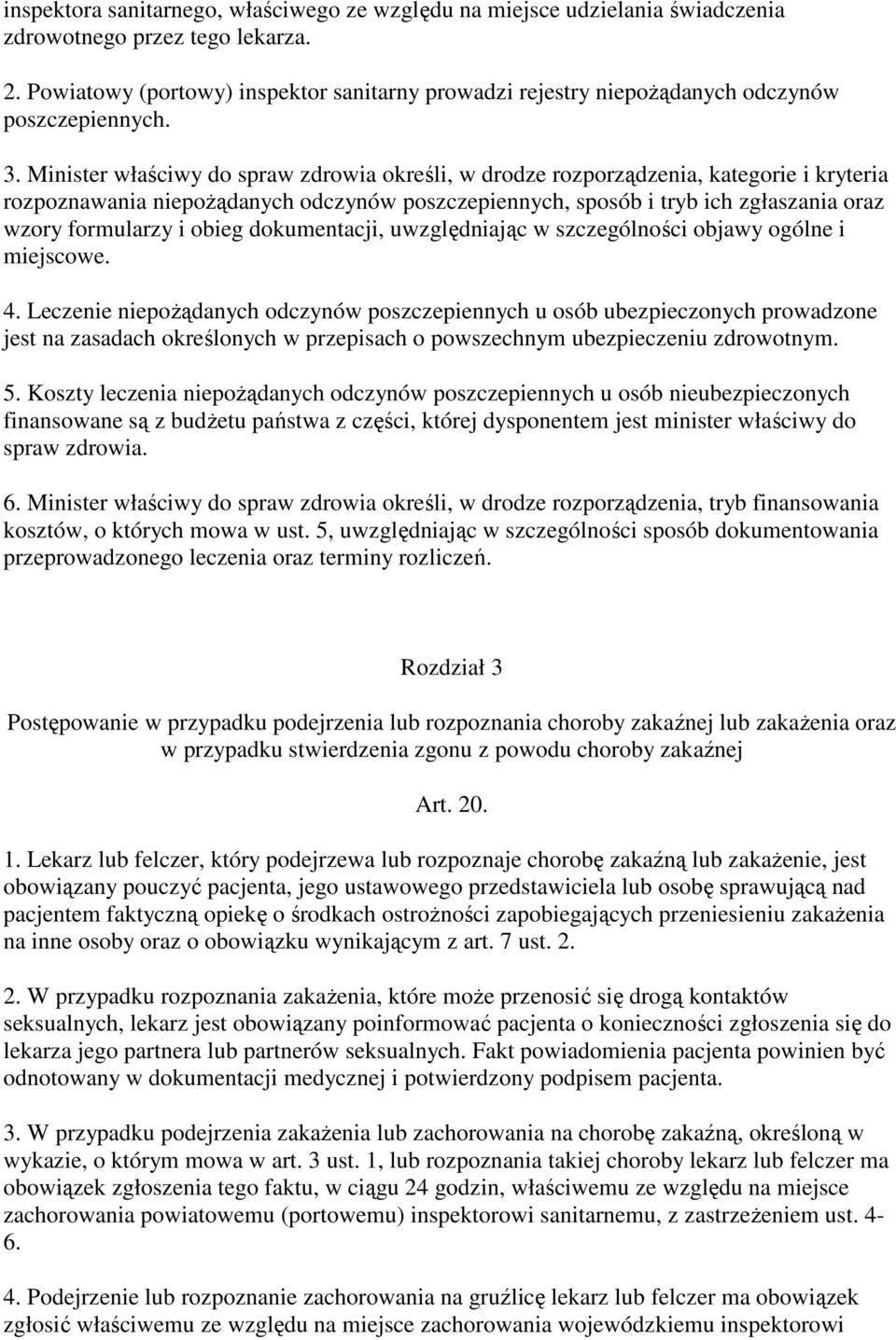 Minister właściwy do spraw zdrowia określi, w drodze rozporządzenia, kategorie i kryteria rozpoznawania niepoŝądanych odczynów poszczepiennych, sposób i tryb ich zgłaszania oraz wzory formularzy i