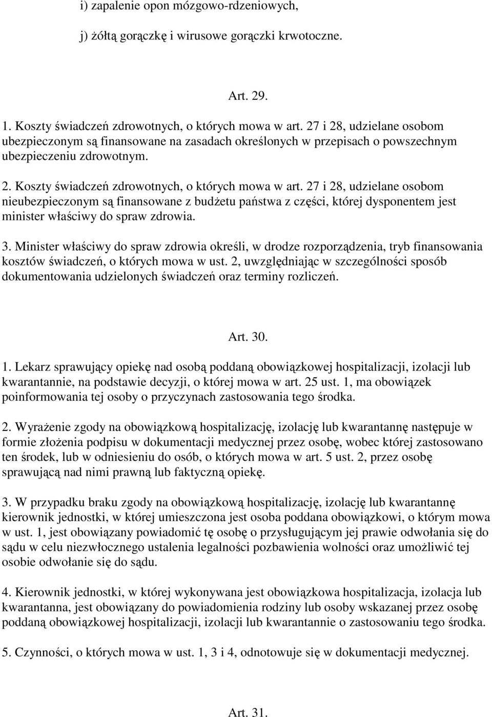 27 i 28, udzielane osobom nieubezpieczonym są finansowane z budŝetu państwa z części, której dysponentem jest minister właściwy do spraw zdrowia. 3.