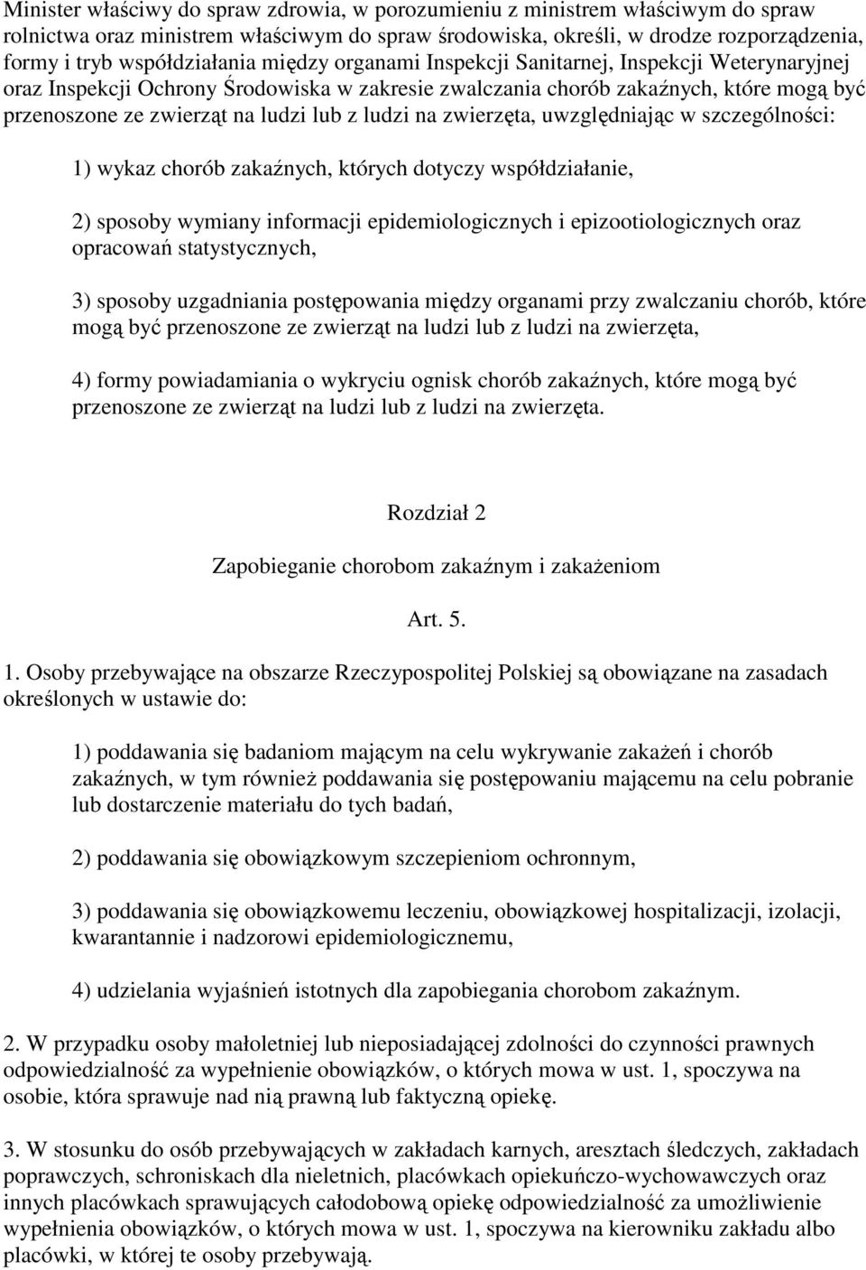 zwierzęta, uwzględniając w szczególności: 1) wykaz chorób zakaźnych, których dotyczy współdziałanie, 2) sposoby wymiany informacji epidemiologicznych i epizootiologicznych oraz opracowań