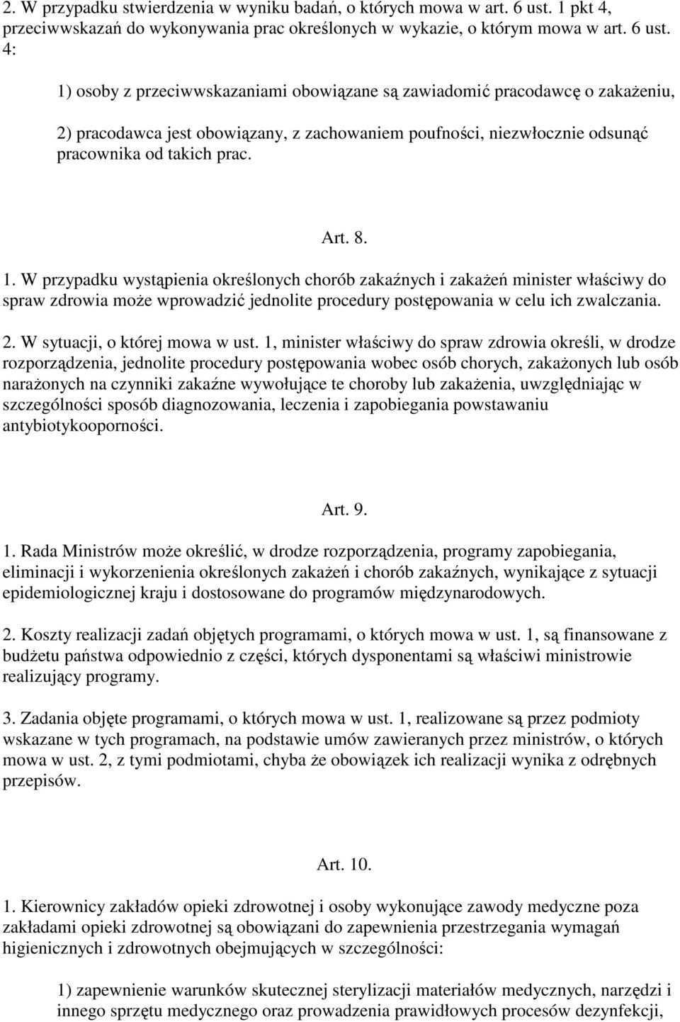 4: 1) osoby z przeciwwskazaniami obowiązane są zawiadomić pracodawcę o zakaŝeniu, 2) pracodawca jest obowiązany, z zachowaniem poufności, niezwłocznie odsunąć pracownika od takich prac. Art. 8. 1. W przypadku wystąpienia określonych chorób zakaźnych i zakaŝeń minister właściwy do spraw zdrowia moŝe wprowadzić jednolite procedury postępowania w celu ich zwalczania.