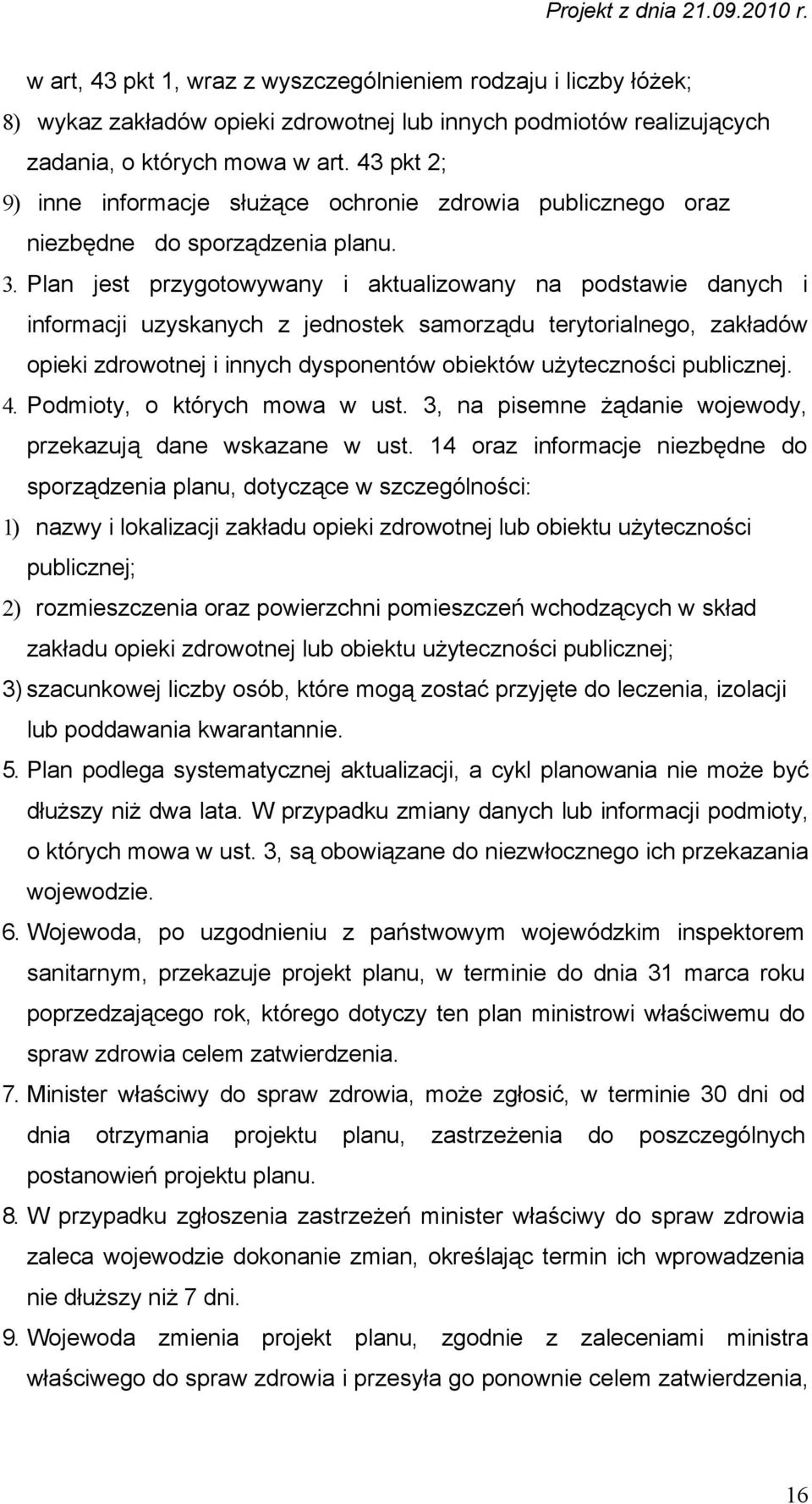 Plan jest przygotowywany i aktualizowany na podstawie danych i informacji uzyskanych z jednostek samorządu terytorialnego, zakładów opieki zdrowotnej i innych dysponentów obiektów użyteczności