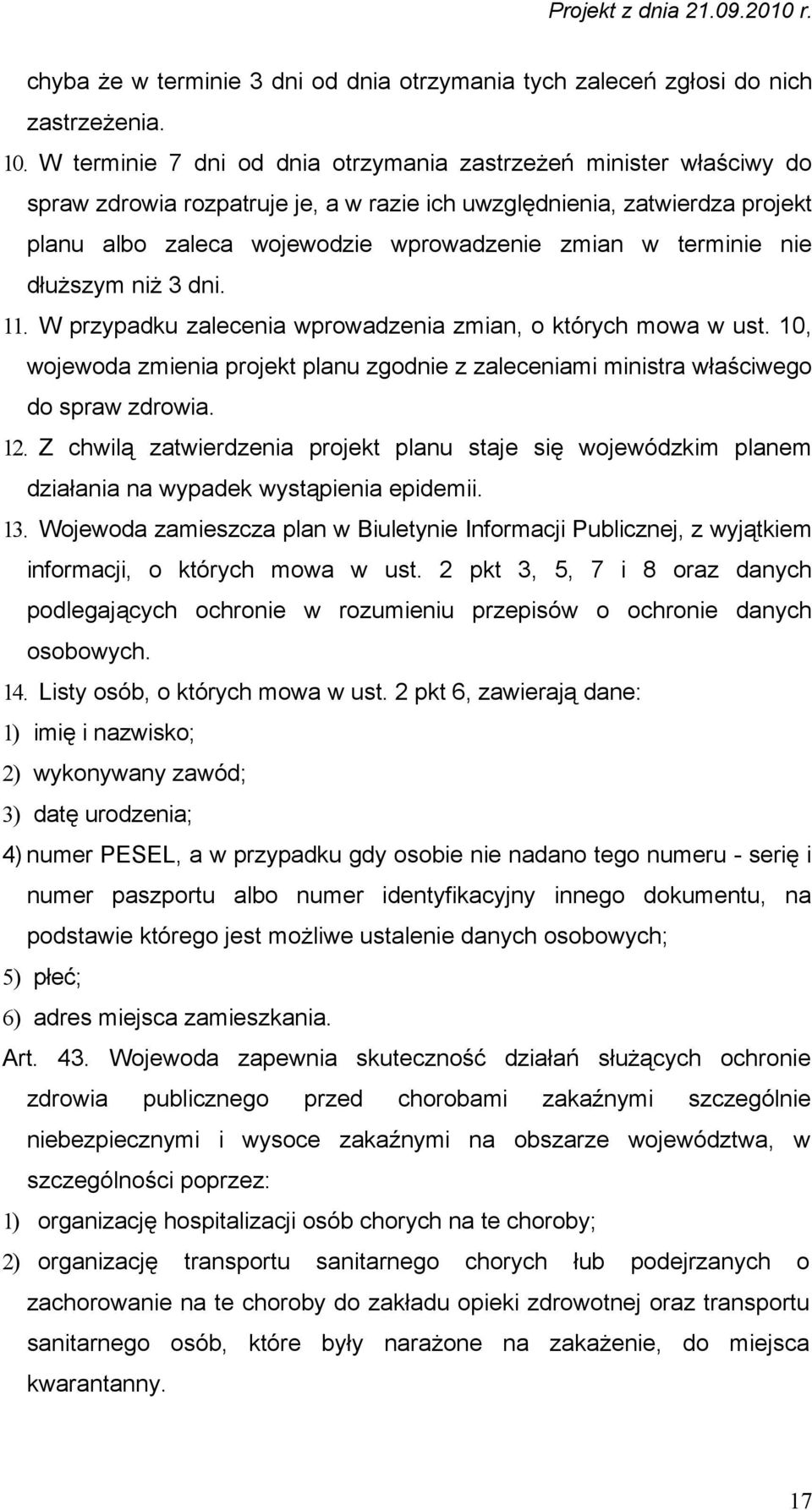 terminie nie dłuższym niż 3 dni. 11. W przypadku zalecenia wprowadzenia zmian, o których mowa w ust. 10, wojewoda zmienia projekt planu zgodnie z zaleceniami ministra właściwego do spraw zdrowia. 12.