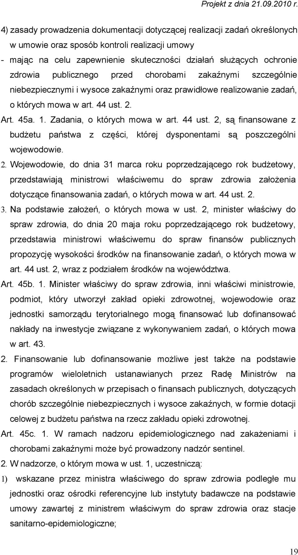 44 ust. 2, są finansowane z budżetu państwa z części, której dysponentami są poszczególni wojewodowie. 2. Wojewodowie, do dnia 31 marca roku poprzedzającego rok budżetowy, przedstawiają ministrowi właściwemu do spraw zdrowia założenia dotyczące finansowania zadań, o których mowa w art.