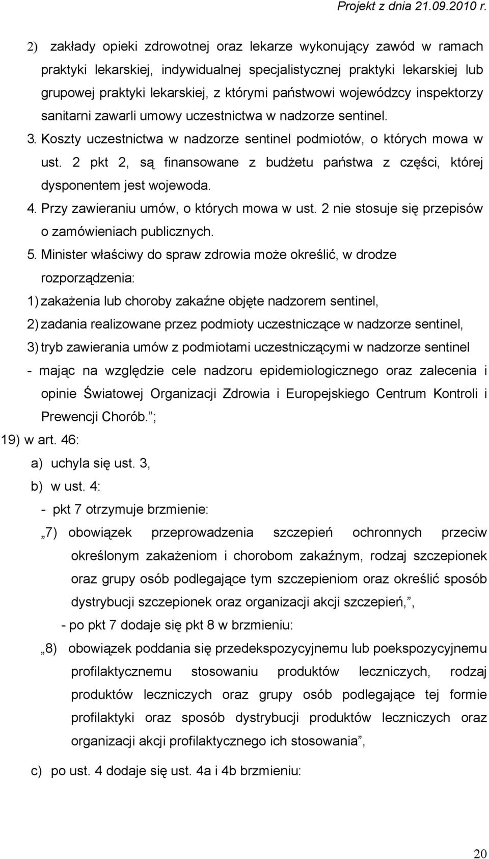 2 pkt 2, są finansowane z budżetu państwa z części, której dysponentem jest wojewoda. 4. Przy zawieraniu umów, o których mowa w ust. 2 nie stosuje się przepisów o zamówieniach publicznych. 5.