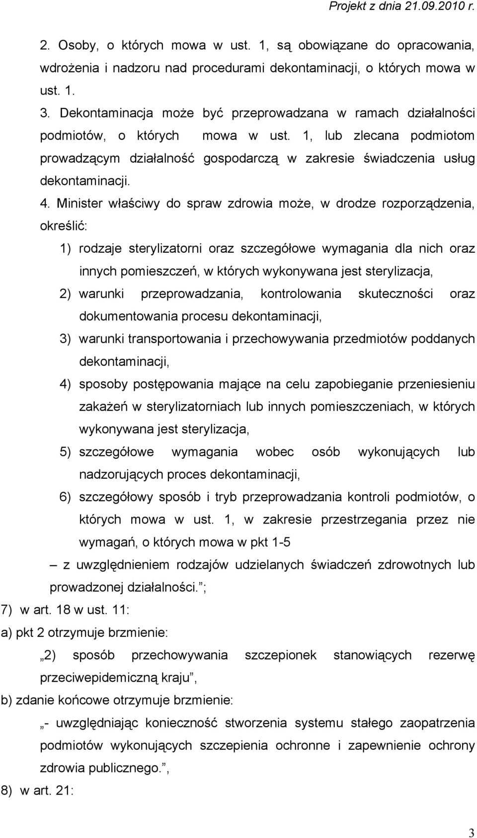 4. Minister właściwy do spraw zdrowia może, w drodze rozporządzenia, określić: 1) rodzaje sterylizatorni oraz szczegółowe wymagania dla nich oraz innych pomieszczeń, w których wykonywana jest