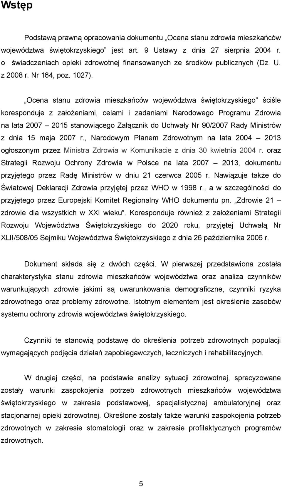 Ocena stanu zdrowia mieszkańców województwa świętokrzyskiego ściśle koresponduje z założeniami, celami i zadaniami Narodowego Programu Zdrowia na lata 2007 2015 stanowiącego Załącznik do Uchwały Nr