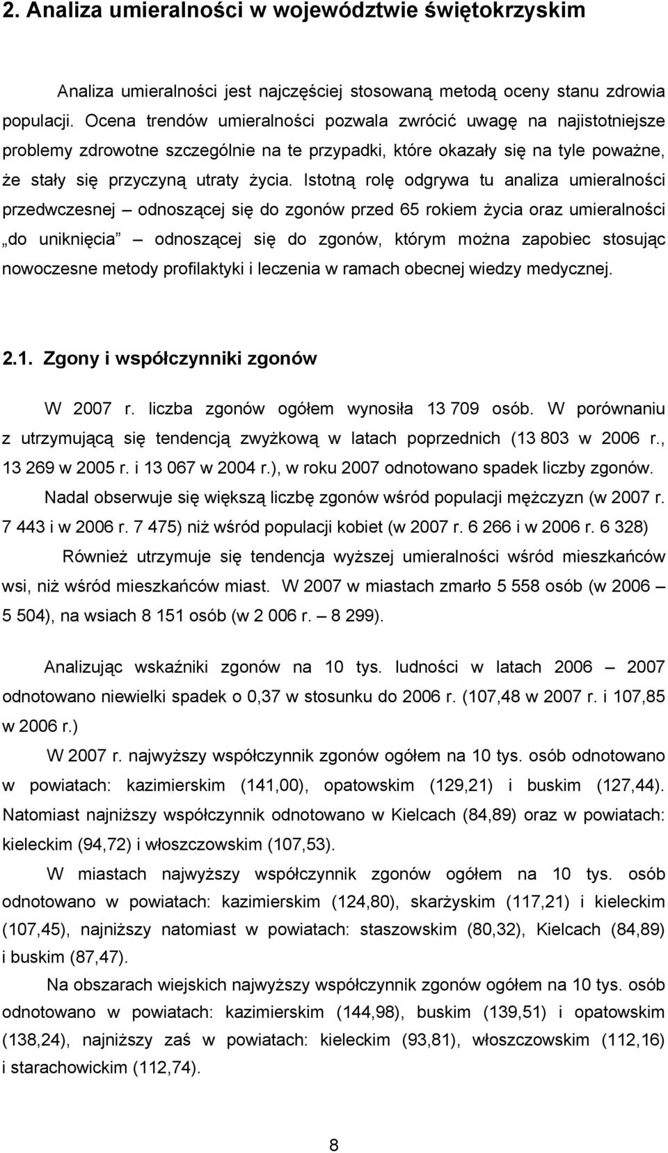 Istotną rolę odgrywa tu analiza umieralności przedwczesnej odnoszącej się do zgonów przed 65 rokiem życia oraz umieralności do uniknięcia odnoszącej się do zgonów, którym można zapobiec stosując