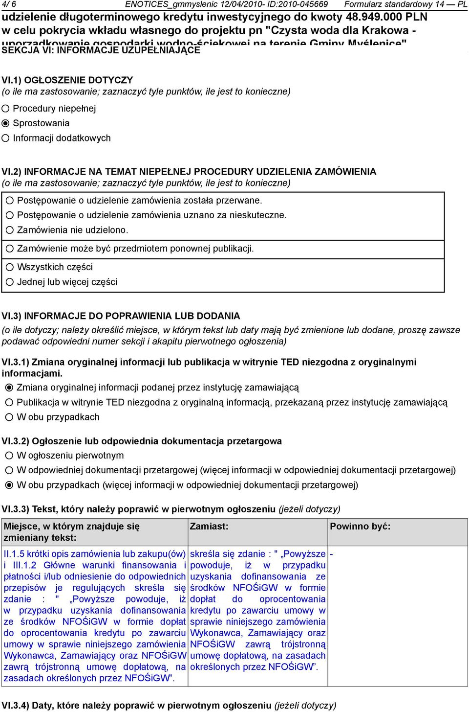 2) INFORMACJE NA TEMAT NIEPEŁNEJ PROCEDURY UDZIELENIA ZAMÓWIENIA (o ile ma zastosowanie; zaznaczyć tyle punktów, ile jest to konieczne) Postępowanie o udzielenie zamówienia została przerwane.