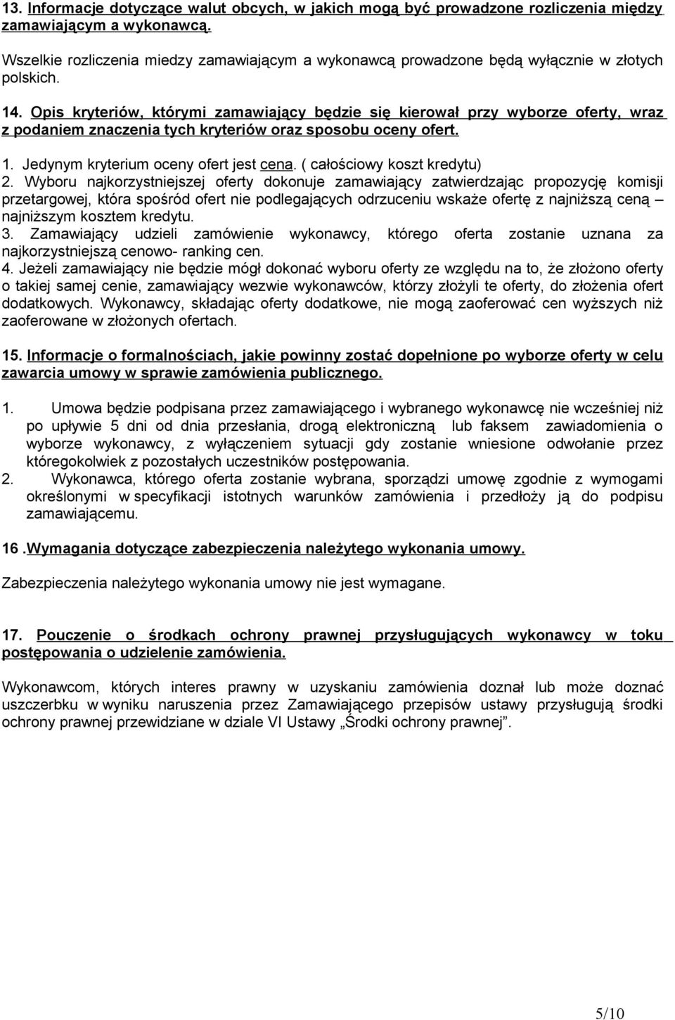 Opis kryteriów, którymi zamawiający będzie się kierował przy wyborze oferty, wraz z podaniem znaczenia tych kryteriów oraz sposobu oceny ofert. 1. Jedynym kryterium oceny ofert jest cena.