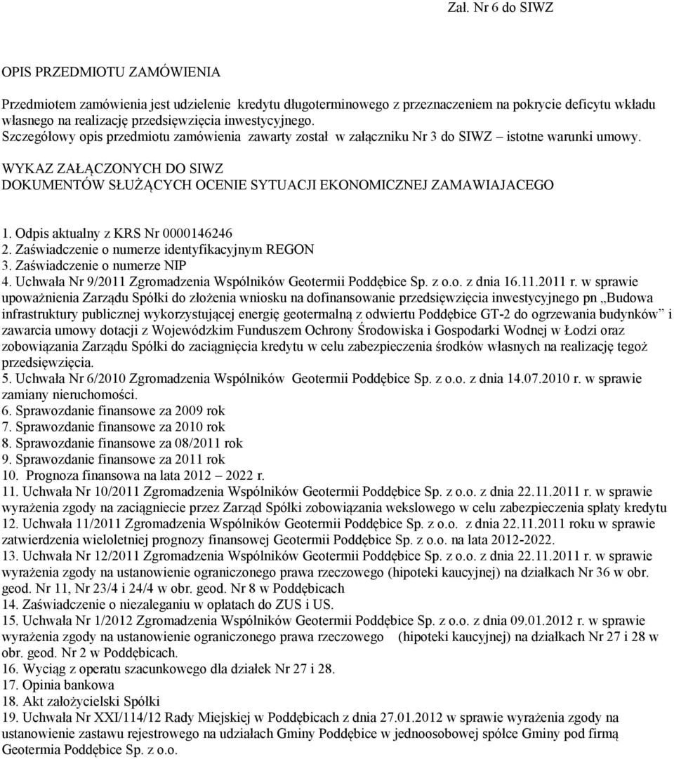 WYKAZ ZAŁĄCZONYCH DO SIWZ DOKUMENTÓW SŁUŻĄCYCH OCENIE SYTUACJI EKONOMICZNEJ ZAMAWIAJACEGO 1. Odpis aktualny z KRS Nr 0000146246 2. Zaświadczenie o numerze identyfikacyjnym REGON 3.