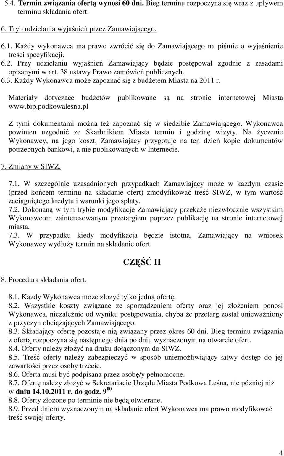 38 ustawy Prawo zamówień publicznych. 6.3. KaŜdy Wykonawca moŝe zapoznać się z budŝetem Miasta na 2011 r. Materiały dotyczące budŝetów publikowane są na stronie internetowej Miasta www.bip.