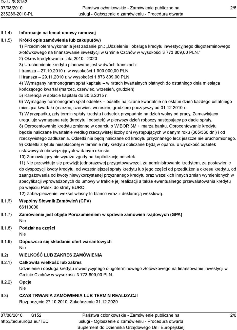 2) Okres kredytowania: lata 2010-2020 3) Uruchomienie kredytu planowane jest w dwóch transzach: I transza 27.10.2010 r. w wysokości 1 900 000,00 PLN. II transza 29.11.2010 r. w wysokości 1 873 809,00 PLN.