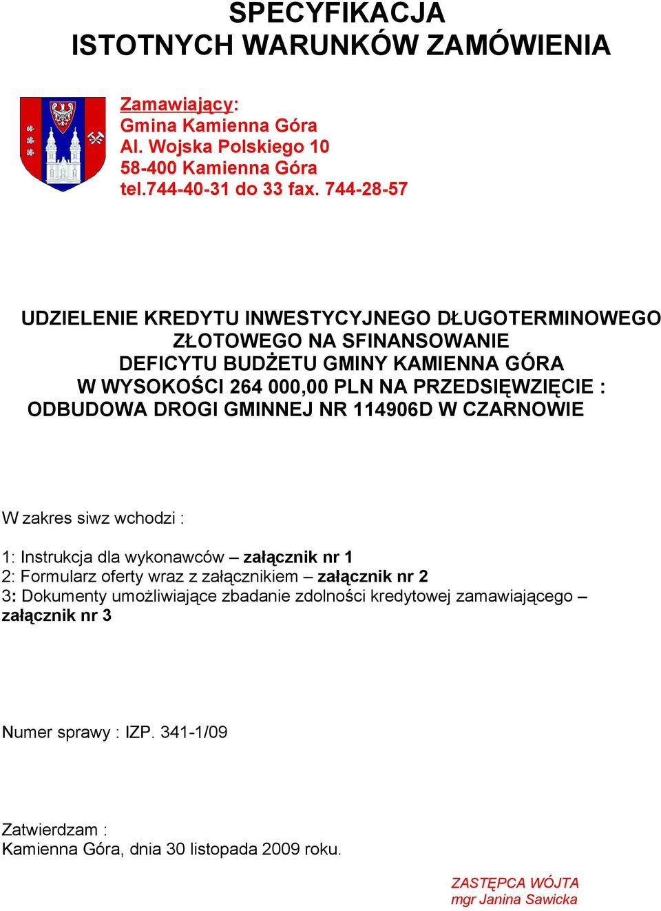 ODBUDOWA DROGI GMINNEJ NR 114906D W CZARNOWIE W zakres siwz wchodzi : 1: Instrukcja dla wykonawców załącznik nr 1 2: Formularz oferty wraz z załącznikiem załącznik nr 2 3: