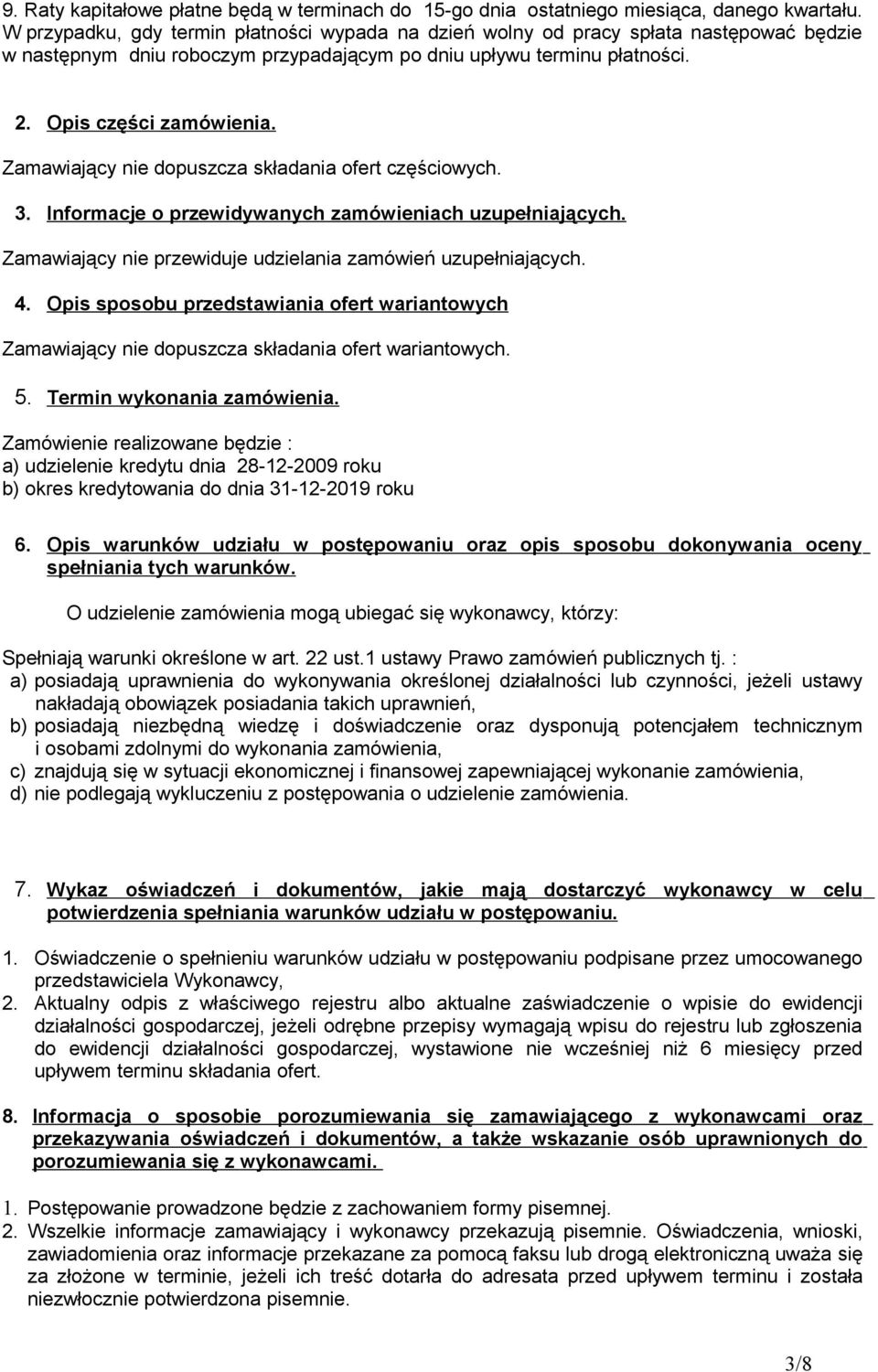 Zamawiający nie dopuszcza składania ofert częściowych. 3. Informacje o przewidywanych zamówieniach uzupełniających. Zamawiający nie przewiduje udzielania zamówień uzupełniających. 4.