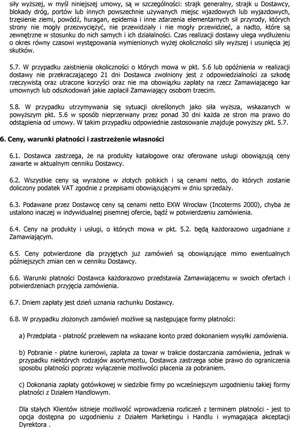 do nich samych i ich działalności. Czas realizacji dostawy ulega wydłuŝeniu o okres równy czasowi występowania wymienionych wyŝej okoliczności siły wyŝszej i usunięcia jej skutków. 5.7.