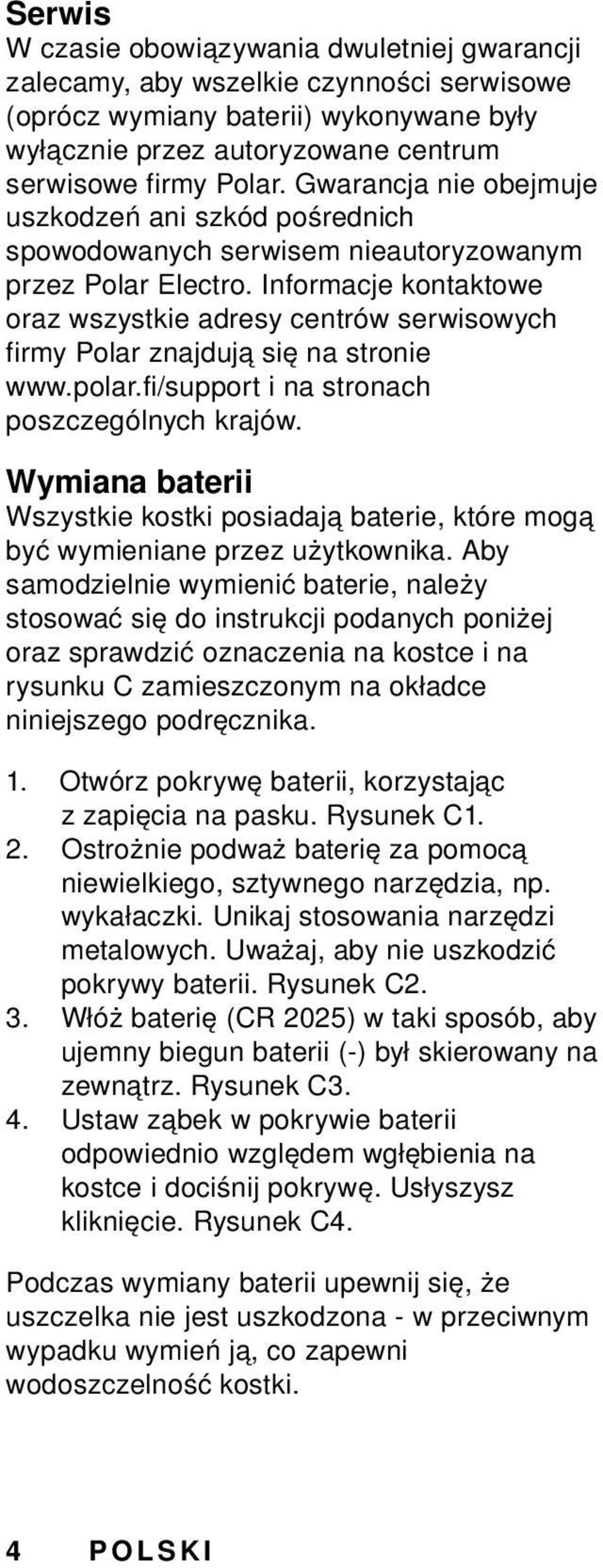 Informacje kontaktowe oraz wszystkie adresy centrów serwisowych firmy Polar znajdują się na stronie www.polar.fi/support i na stronach poszczególnych krajów.