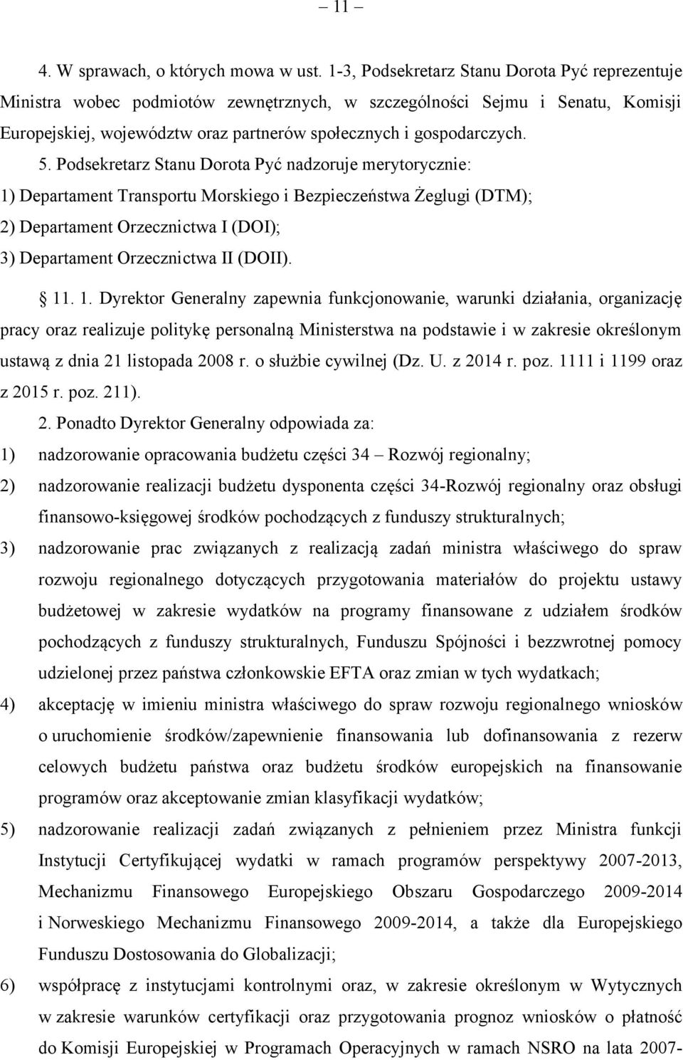 Podsekretarz Stanu Dorota Pyć nadzoruje merytorycznie: 1) Departament Transportu Morskiego i Bezpieczeństwa Żeglugi (DTM); 2) Departament Orzecznictwa I (DOI); 3) Departament Orzecznictwa II (DOII).