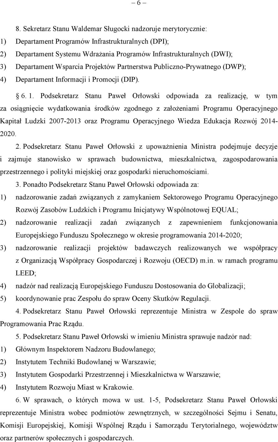 Podsekretarz Stanu Paweł Orłowski odpowiada za realizację, w tym za osiągnięcie wydatkowania środków zgodnego z założeniami Programu Operacyjnego Kapitał Ludzki 2007-2013 oraz Programu Operacyjnego
