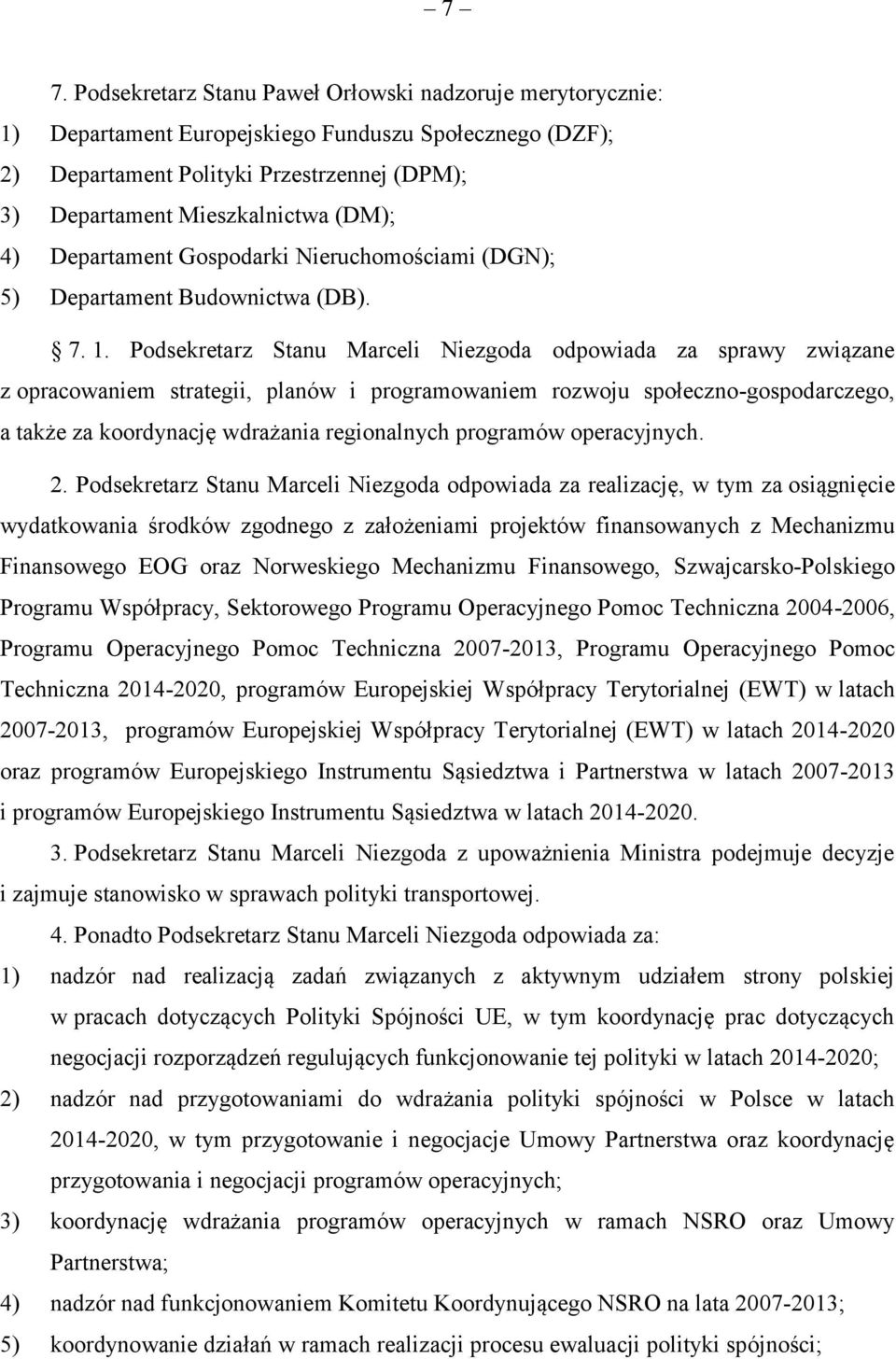 Podsekretarz Stanu Marceli Niezgoda odpowiada za sprawy związane z opracowaniem strategii, planów i programowaniem rozwoju społeczno-gospodarczego, a także za koordynację wdrażania regionalnych