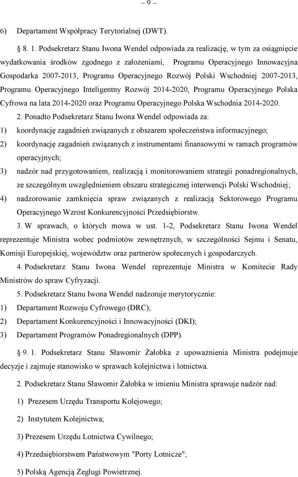 Operacyjnego Rozwój Polski Wschodniej 2007-2013, Programu Operacyjnego Inteligentny Rozwój 2014-2020, Programu Operacyjnego Polska Cyfrowa na lata 2014-2020 oraz Programu Operacyjnego Polska