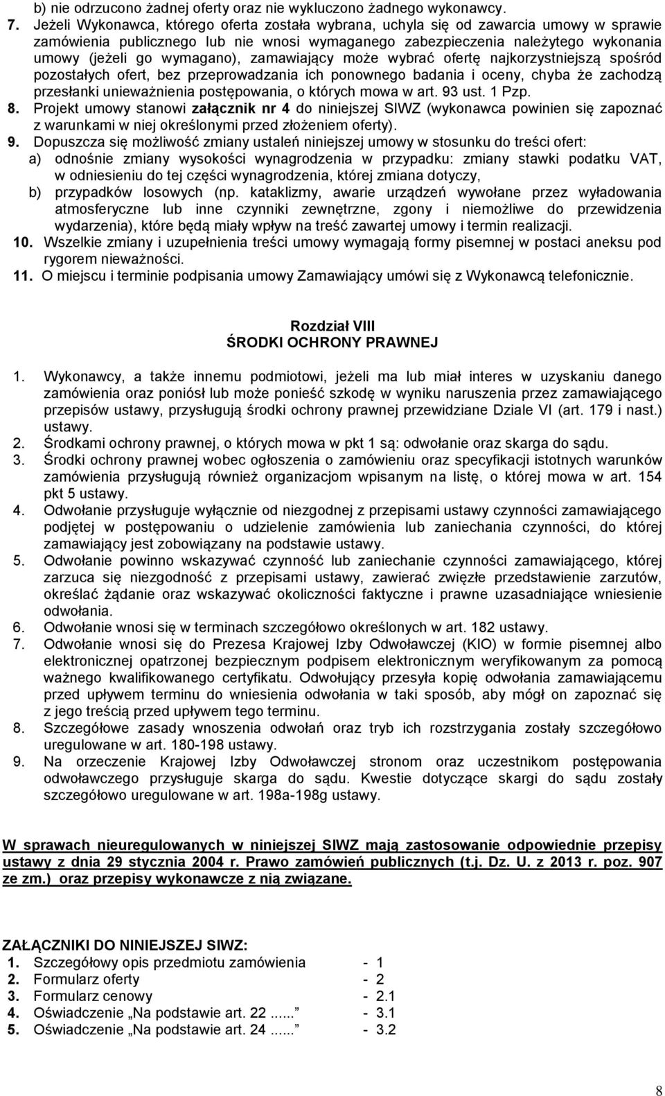 wymagano), zamawiający może wybrać ofertę najkorzystniejszą spośród pozostałych ofert, bez przeprowadzania ich ponownego badania i oceny, chyba że zachodzą przesłanki unieważnienia postępowania, o