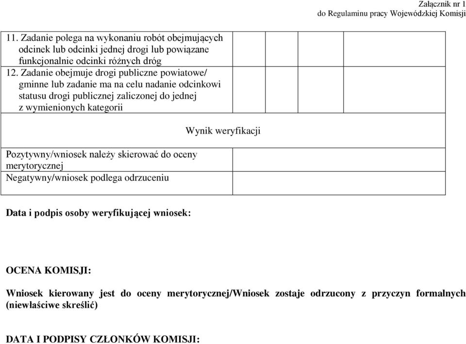 Zadanie obejmuje drogi publiczne powiatowe/ gminne lub zadanie ma na celu nadanie odcinkowi statusu drogi publicznej zaliczonej do jednej z wymienionych kategorii