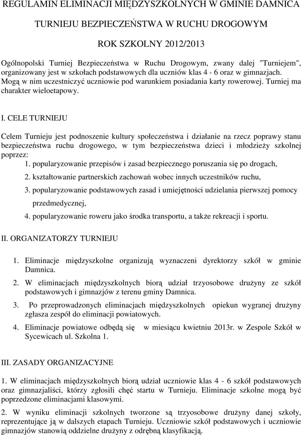 CELE TURNIEJU Celem Turnieju jest podnoszenie kultury społeczeństwa i działanie na rzecz poprawy stanu bezpieczeństwa ruchu drogowego, w tym bezpieczeństwa dzieci i młodzieży szkolnej poprzez: 1.