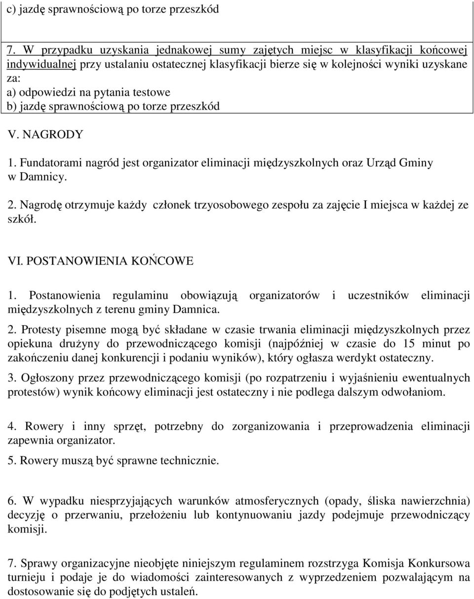 pytania testowe b) jazdę sprawnościową po torze przeszkód V. NAGRODY 1. Fundatorami nagród jest organizator eliminacji międzyszkolnych oraz Urząd Gminy w Damnicy. 2.