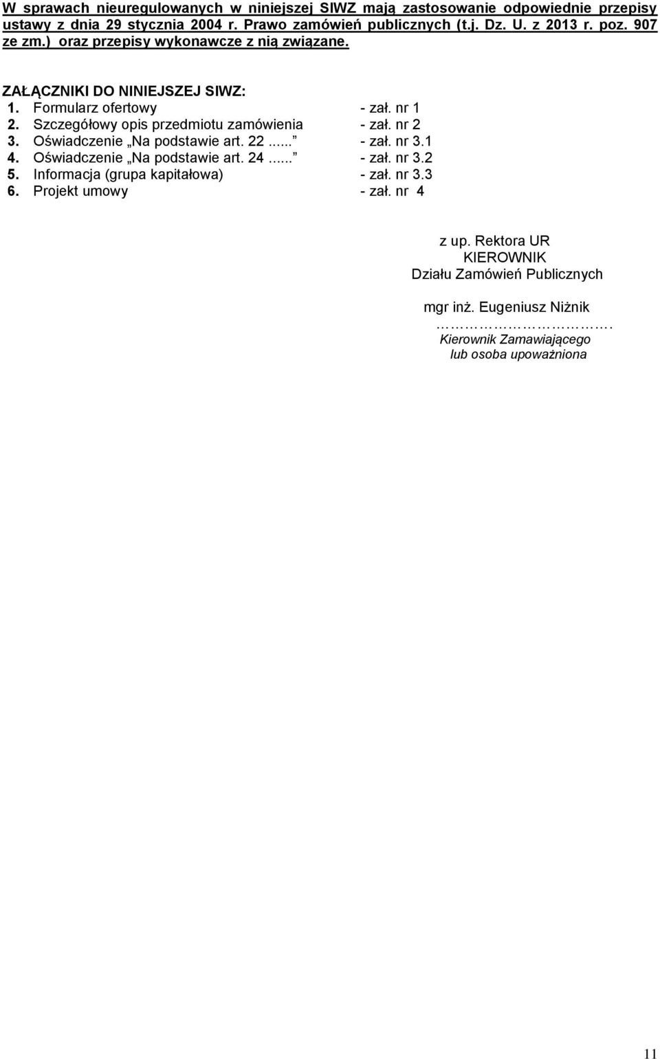 Szczegółowy opis przedmiotu zamówienia - zał. nr 2 3. Oświadczenie Na podstawie art. 22... - zał. nr 3.1 4. Oświadczenie Na podstawie art. 24... - zał. nr 3.2 5.