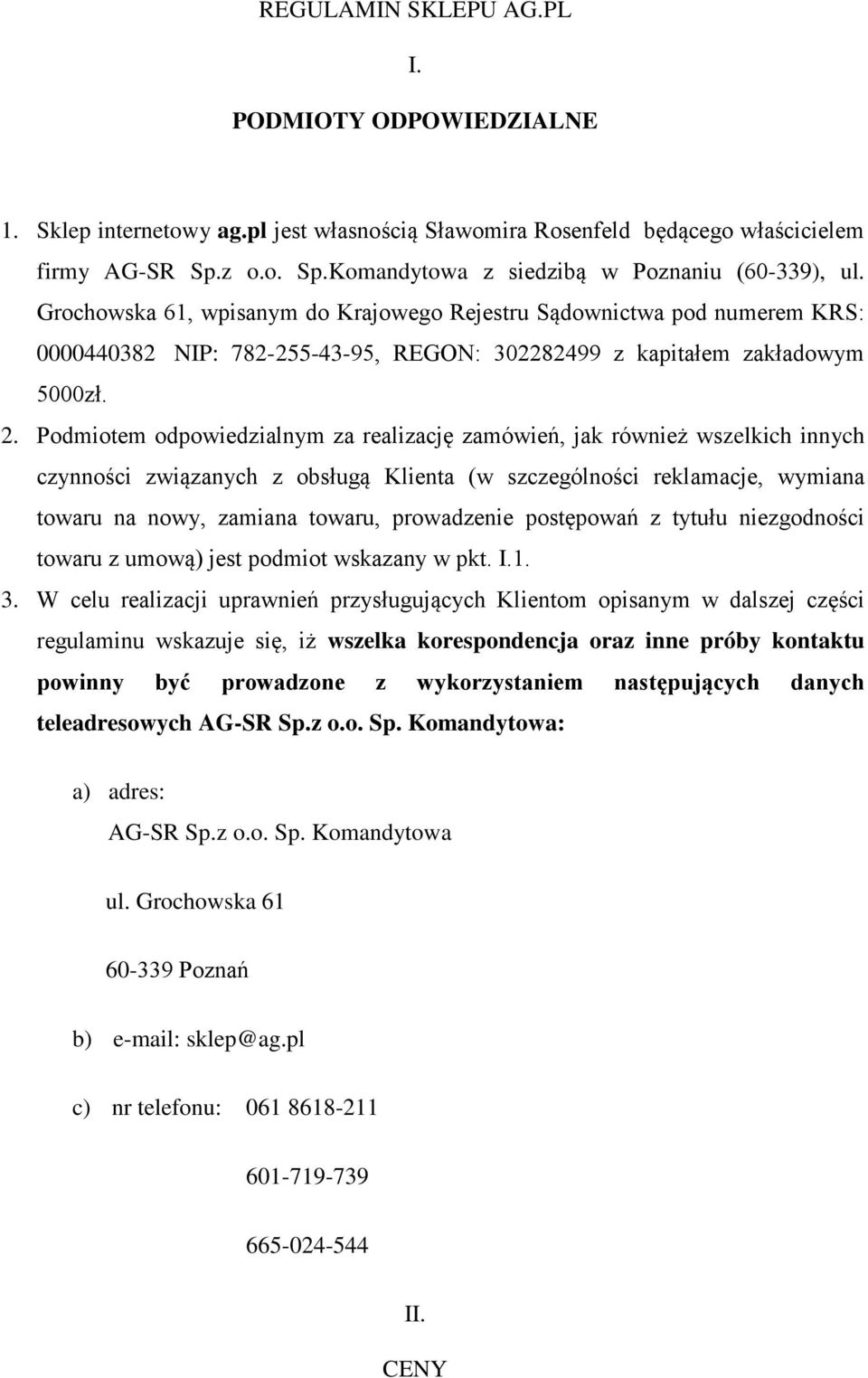 Podmiotem odpowiedzialnym za realizację zamówień, jak również wszelkich innych czynności związanych z obsługą Klienta (w szczególności reklamacje, wymiana towaru na nowy, zamiana towaru, prowadzenie