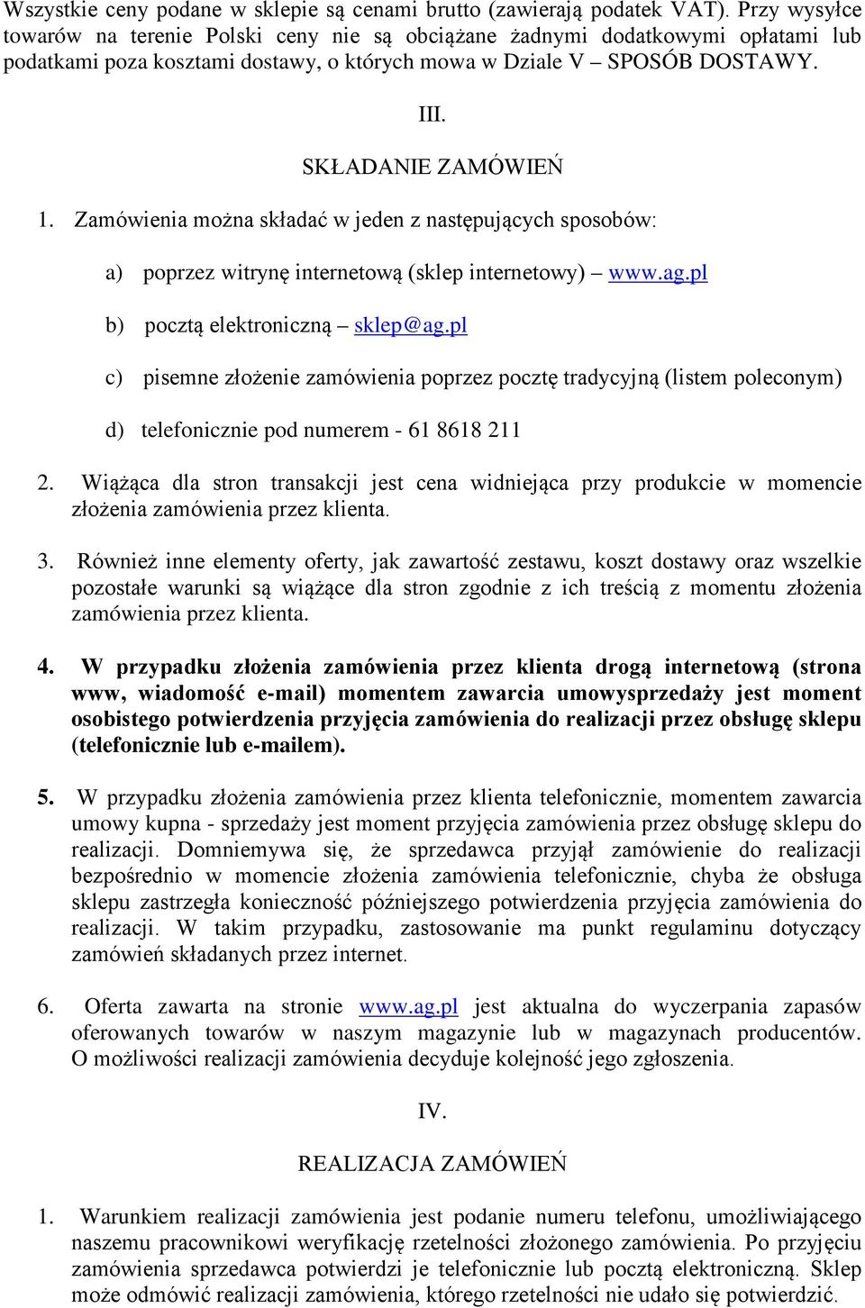 Zamówienia można składać w jeden z następujących sposobów: a) poprzez witrynę internetową (sklep internetowy) www.ag.pl b) pocztą elektroniczną sklep@ag.