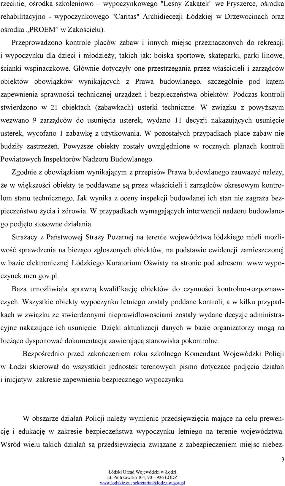 Głównie dotyczyły one przestrzegania przez właścicieli i zarządców obiektów obowiązków wynikających z Prawa budowlanego, szczególnie pod kątem zapewnienia sprawności technicznej urządzeń i