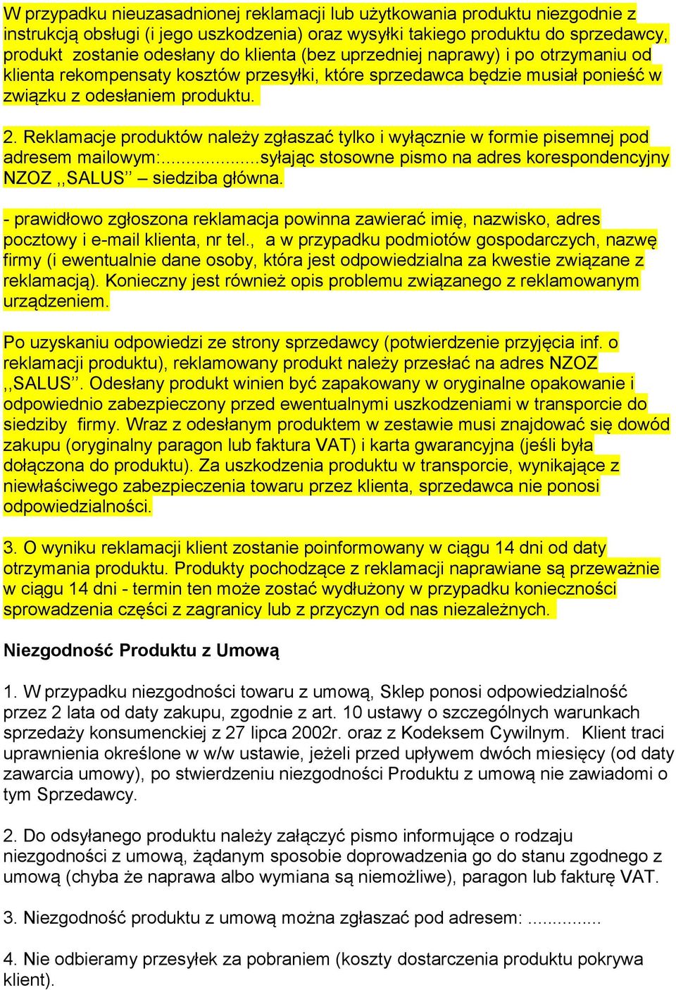 Reklamacje produktów należy zgłaszać tylko i wyłącznie w formie pisemnej pod adresem mailowym:...syłając stosowne pismo na adres korespondencyjny NZOZ,,SALUS siedziba główna.
