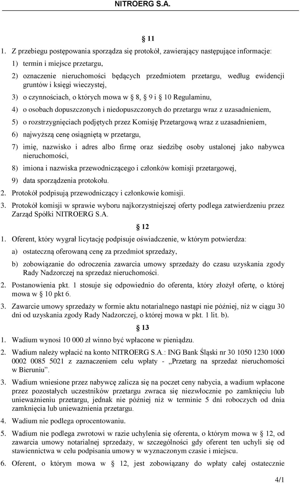 przez Komisję Przetargową wraz z uzasadnieniem, 6) najwyższą cenę osiągniętą w przetargu, 7) imię, nazwisko i adres albo firmę oraz siedzibę osoby ustalonej jako nabywca nieruchomości, 8) imiona i