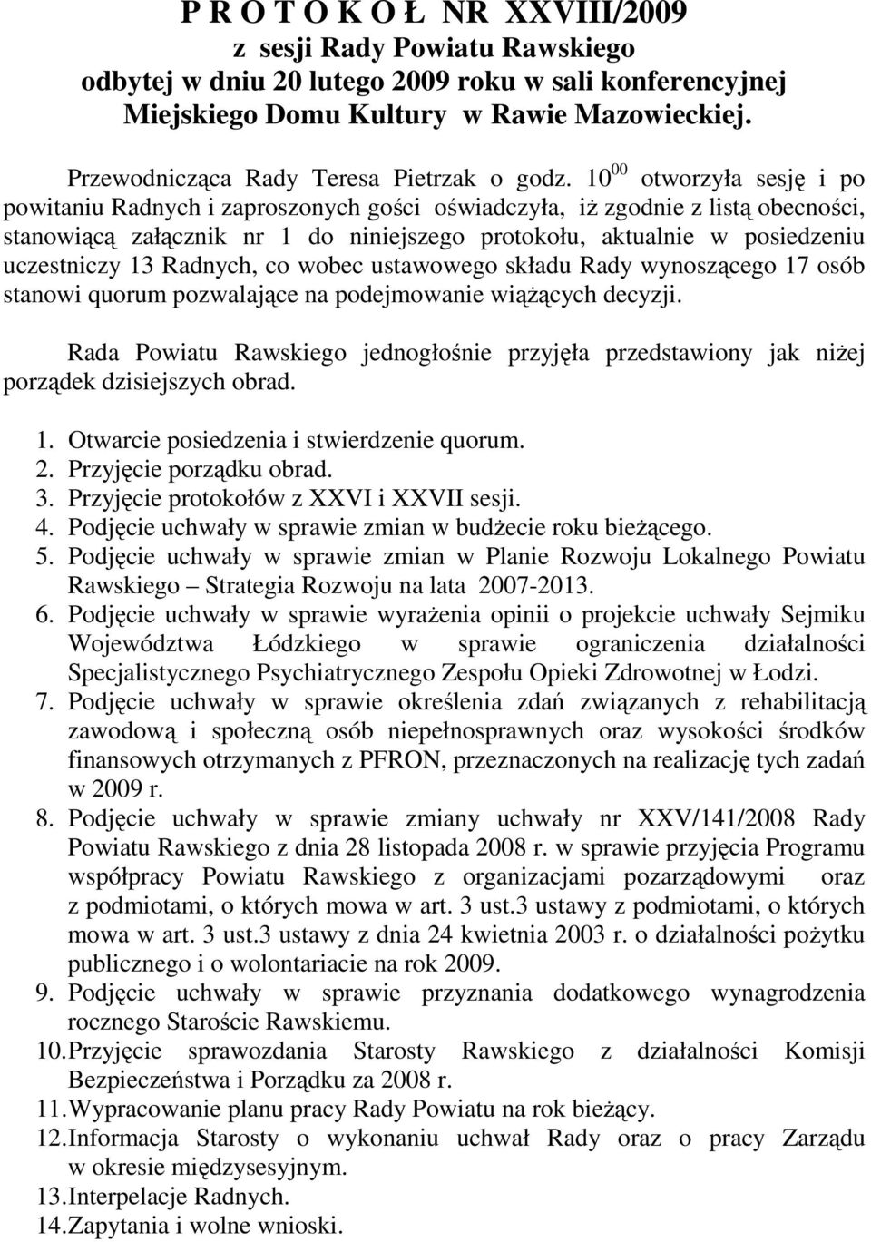 10 00 otworzyła sesję i po powitaniu Radnych i zaproszonych gości oświadczyła, iŝ zgodnie z listą obecności, stanowiącą załącznik nr 1 do niniejszego protokołu, aktualnie w posiedzeniu uczestniczy 13