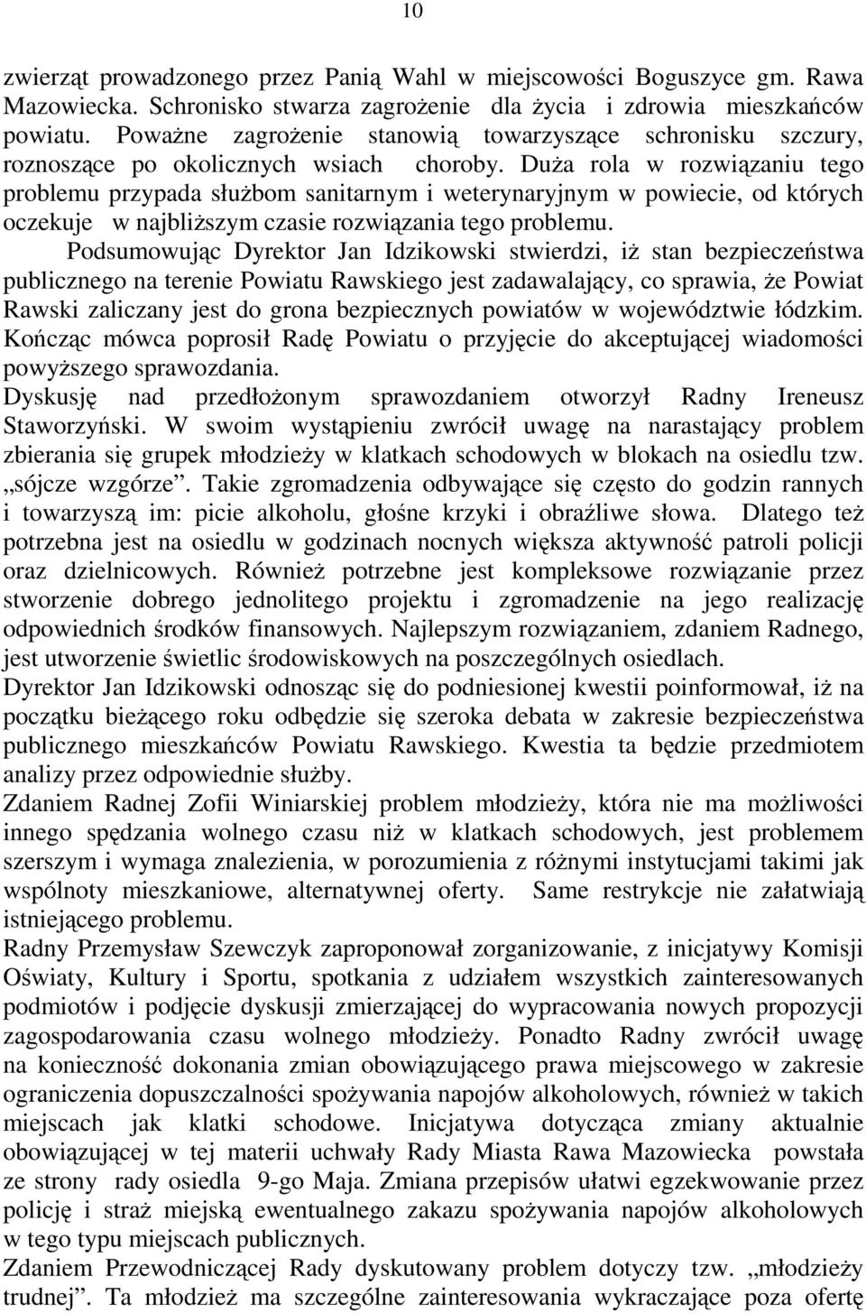 DuŜa rola w rozwiązaniu tego problemu przypada słuŝbom sanitarnym i weterynaryjnym w powiecie, od których oczekuje w najbliŝszym czasie rozwiązania tego problemu.