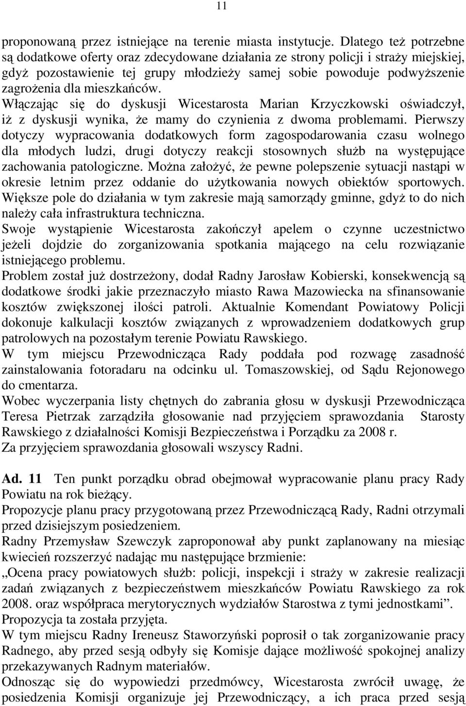 mieszkańców. Włączając się do dyskusji Wicestarosta Marian Krzyczkowski oświadczył, iŝ z dyskusji wynika, Ŝe mamy do czynienia z dwoma problemami.