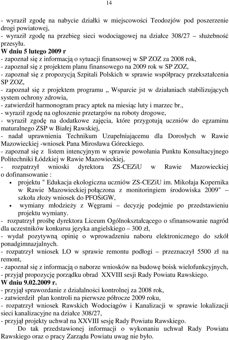 Polskich w sprawie współpracy przekształcenia SP ZOZ, - zapoznał się z projektem programu Wsparcie jst w działaniach stabilizujących system ochrony zdrowia, - zatwierdził harmonogram pracy aptek na