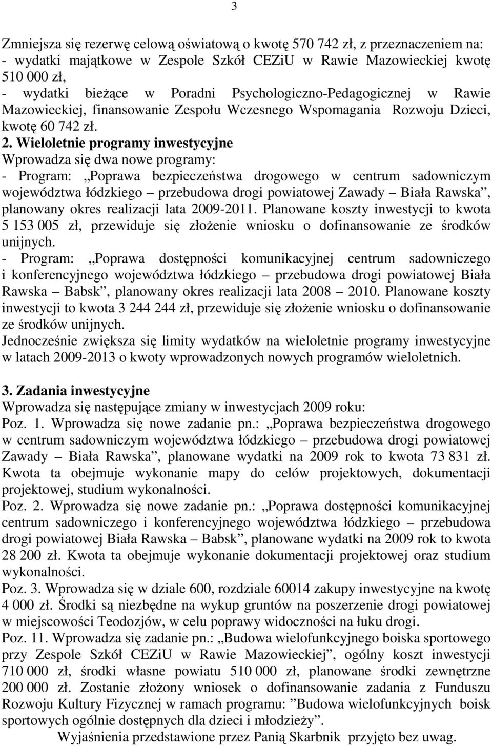 Wieloletnie programy inwestycyjne Wprowadza się dwa nowe programy: - Program: Poprawa bezpieczeństwa drogowego w centrum sadowniczym województwa łódzkiego przebudowa drogi powiatowej Zawady Biała