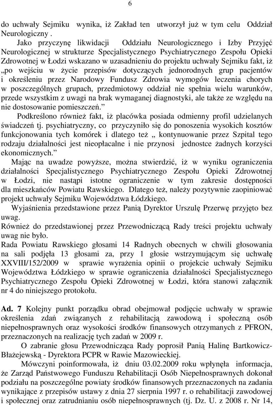 uchwały Sejmiku fakt, iŝ po wejściu w Ŝycie przepisów dotyczących jednorodnych grup pacjentów i określeniu przez Narodowy Fundusz Zdrowia wymogów leczenia chorych w poszczególnych grupach,